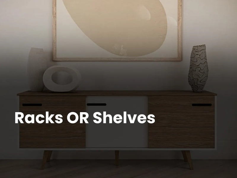 Racks OR Shelves